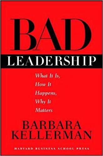 Bad Leadership: What It Is, How It Happens, Why It Matters